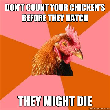 Don't Count Your Chicken's Before They Hatch They Might Die - Don't Count Your Chicken's Before They Hatch They Might Die  Anti-Joke Chicken