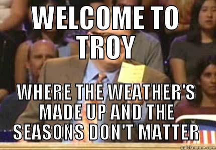 WELCOME TO TROY WHERE THE WEATHER'S MADE UP AND THE SEASONS DON'T MATTER Drew carey