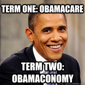 term one: obamacare term two: obamaconomy  Barack Obama