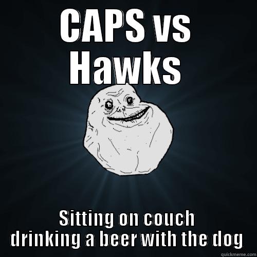 CAPS VS HAWKS SITTING ON COUCH DRINKING A BEER WITH THE DOG Forever Alone