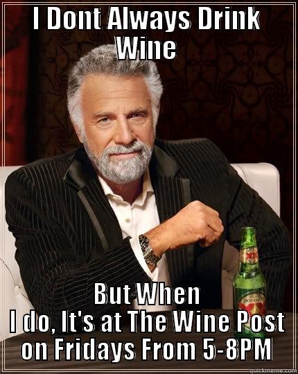 I DONT ALWAYS DRINK WINE BUT WHEN I DO, IT'S AT THE WINE POST ON FRIDAYS FROM 5-8PM The Most Interesting Man In The World
