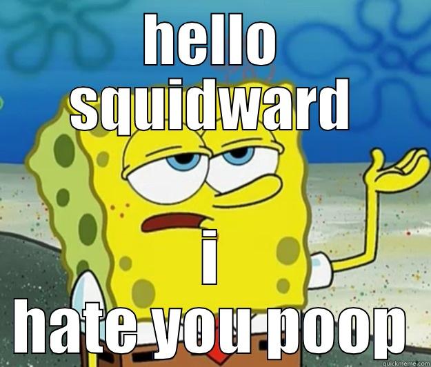 HELLO SQUIDWARD I HATE YOU POOP Tough Spongebob