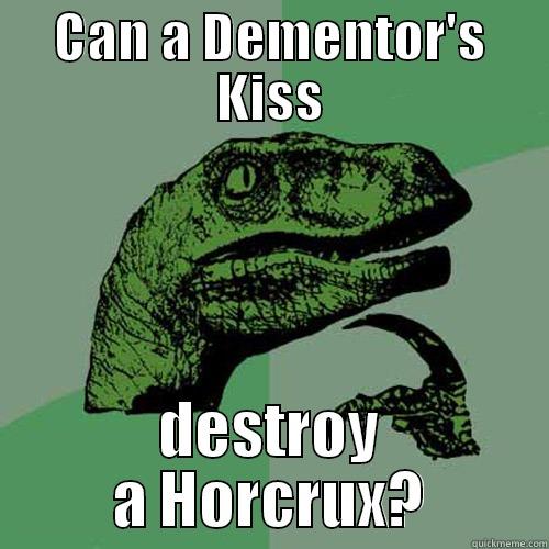 CAN A DEMENTOR'S KISS DESTROY A HORCRUX? Philosoraptor