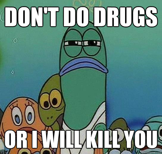 Don't Do Drugs Or I will kill you  Serious fish SpongeBob