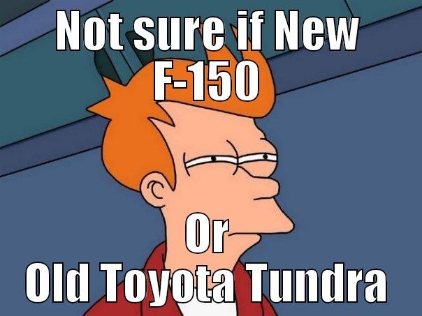 NOT SURE IF NEW F-150 OR OLD TOYOTA TUNDRA Futurama Fry