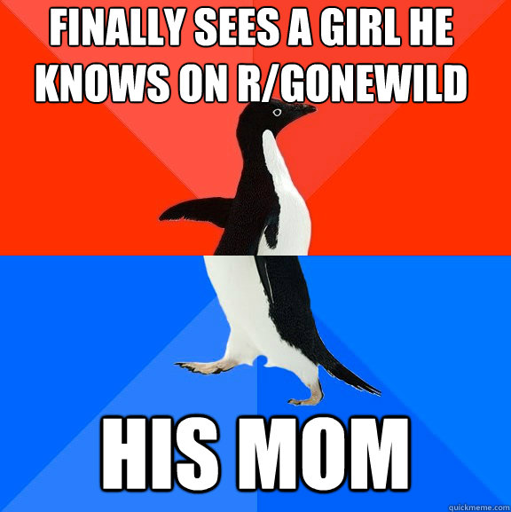 finally sees a girl he knows on r/gonewild his mom  Socially Awesome Awkward Penguin