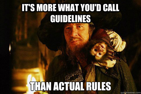 It's more what you'd call guidelines than actual rules - It's more what you'd call guidelines than actual rules  Misc