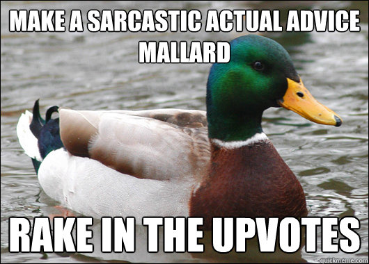 Make a sarcastic Actual advice mallard Rake in the upvotes  Actual Advice Mallard