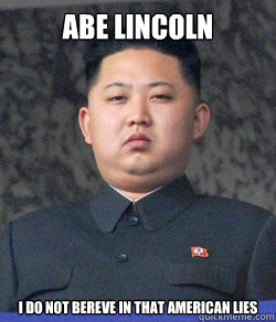 Abe Lincoln I do not bereve in that American lies - Abe Lincoln I do not bereve in that American lies  North Korea