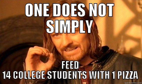 ONE DOES NOT SIMPLY FEED 14 COLLEGE STUDENTS WITH 1 PIZZA One Does Not Simply