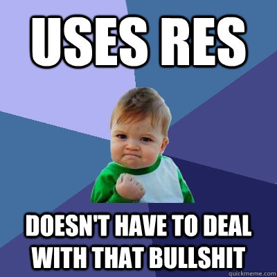 Uses RES doesn't have to deal with that bullshit - Uses RES doesn't have to deal with that bullshit  Success Kid