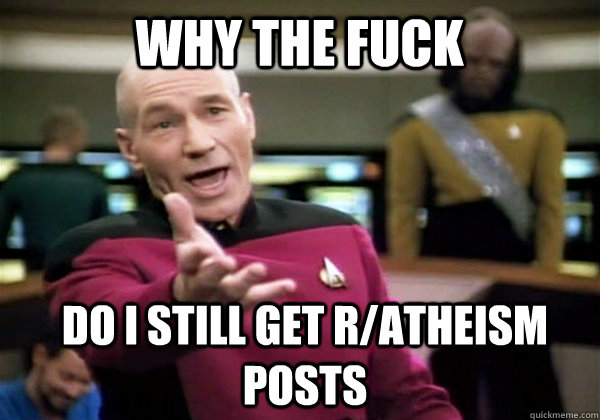 why the fuck do i still get r/atheism posts  Patrick Stewart WTF