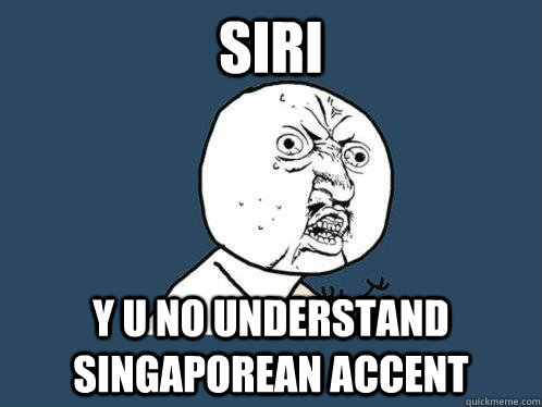 SIRI Y U NO UNDERSTAND SINGAPOREAN ACCEnt  Y U No