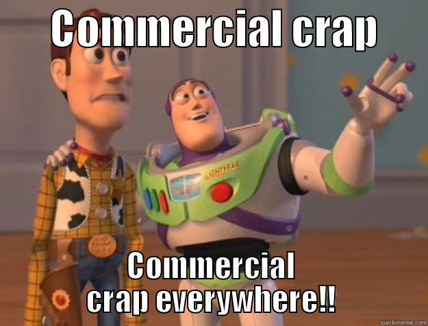       COMMERCIAL CRAP       COMMERCIAL CRAP EVERYWHERE!! Toy Story