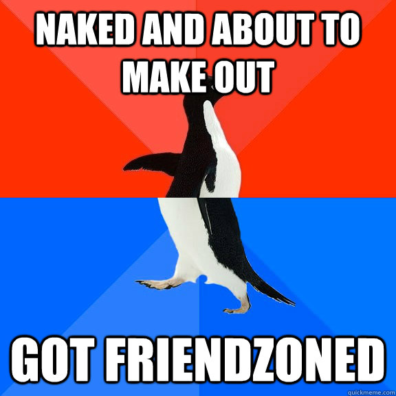 Naked and about to make out got friendzoned  Socially Awesome Awkward Penguin
