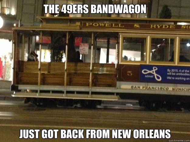 The 49ers Bandwagon Just got back from New Orleans  49ers
