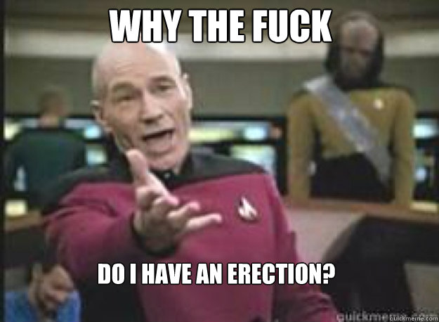 Why the fuck Do i have an erection?  What the Fuck