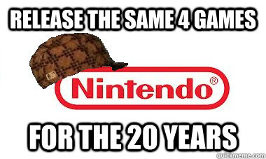 Release the same 4 games for the 20 years  Scumbag Nintendo