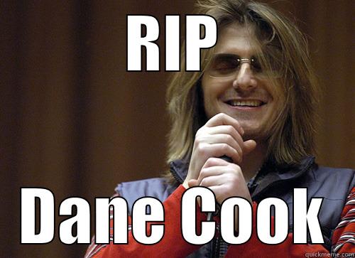 the dane the music died - RIP DANE COOK Misc