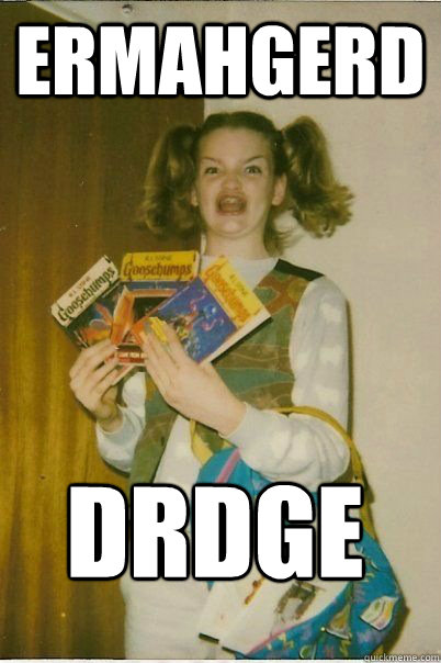 ERMAHGERD DRDGE - ERMAHGERD DRDGE  ERMAHGERD