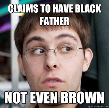 Claims to have black father not even brown  Sheeple Ty