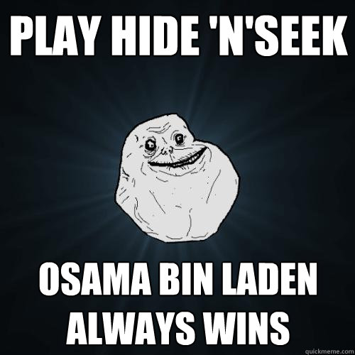 play hide 'n'seek osama bin laden always wins  Forever Alone
