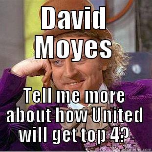 DAVID MOYES TELL ME MORE ABOUT HOW UNITED WILL GET TOP 4? Condescending Wonka