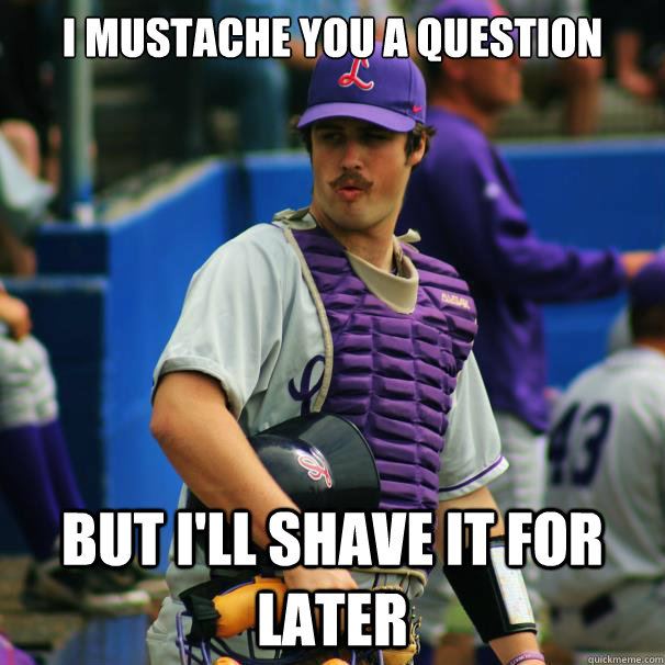 i mustache you a question but i'll shave it for later - i mustache you a question but i'll shave it for later  Misc