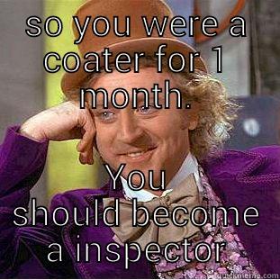 SO YOU WERE A COATER FOR 1 MONTH. YOU SHOULD BECOME A INSPECTOR Creepy Wonka