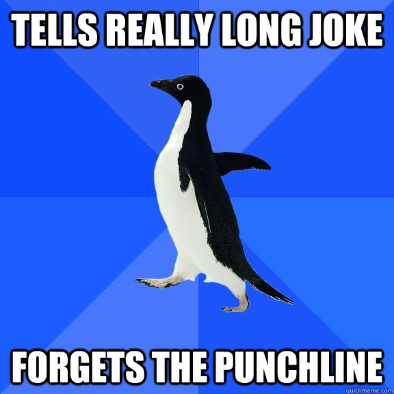 tells really long joke forgets the punchline  Socially Awkward Penguin