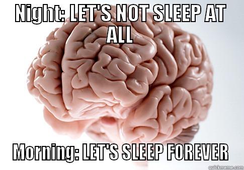 NIGHT: LET'S NOT SLEEP AT ALL MORNING: LET'S SLEEP FOREVER Scumbag Brain