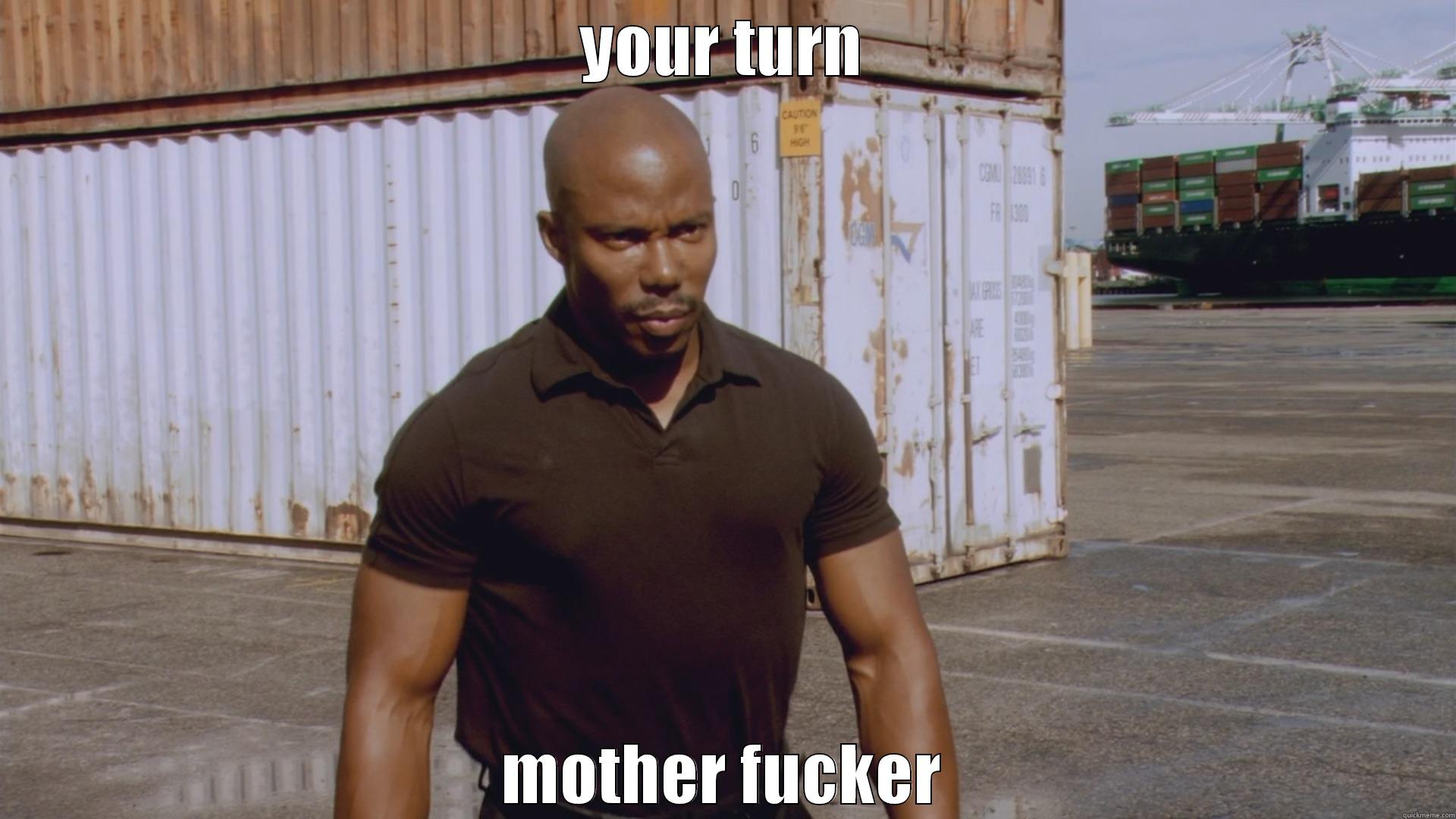 YOUR TURN MOTHER FUCKER Misc