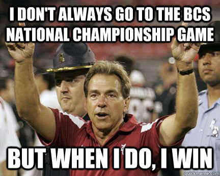 I don't always go to the BCS National Championship Game But when I do, I win  