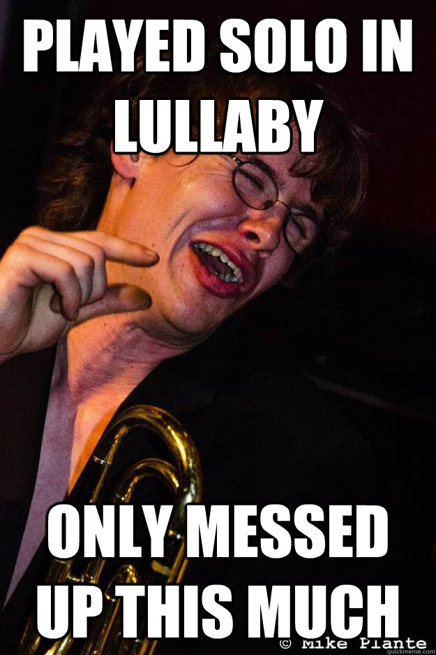 Played Solo in Lullaby Only messed up this much  