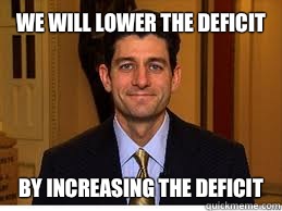 We will lower the deficit By increasing the deficit  Paul Ryan