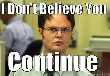 I Don't Believe You - I DON'T BELIEVE YOU  CONTINUE Schrute