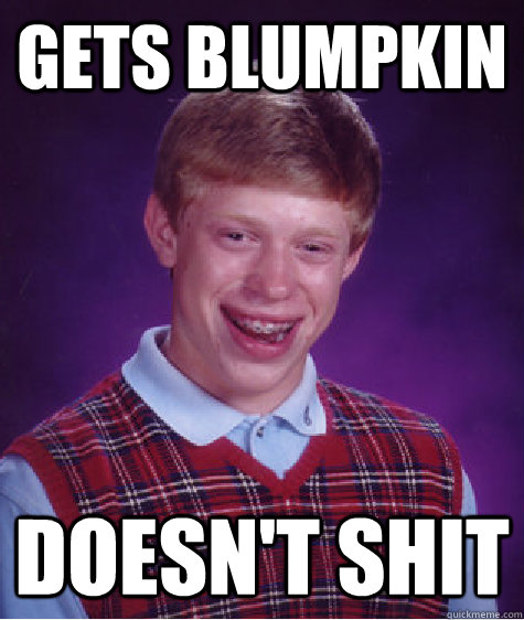 gets Blumpkin doesn't shit  Bad Luck Brian
