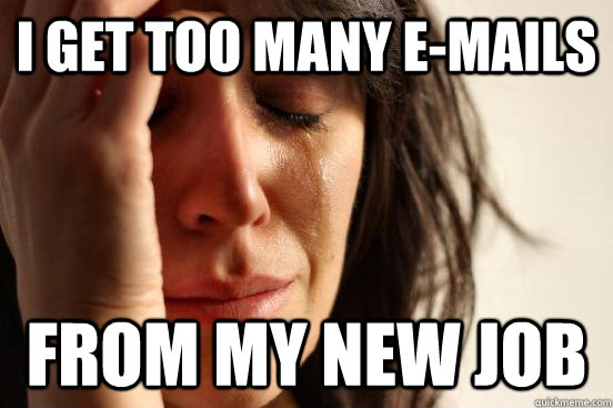 I get too many e-mails from my new job  First World Problems