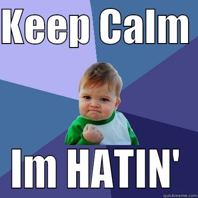 KEEP CALM  IM HATIN' Success Kid