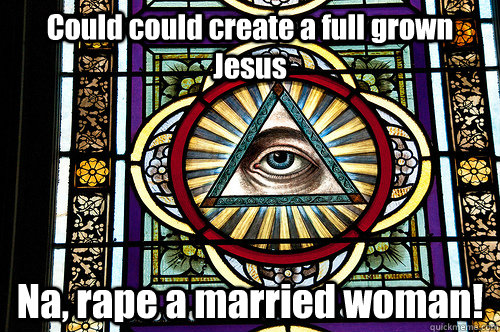 Could could create a full grown Jesus Na, rape a married woman! - Could could create a full grown Jesus Na, rape a married woman!  Douchebag God