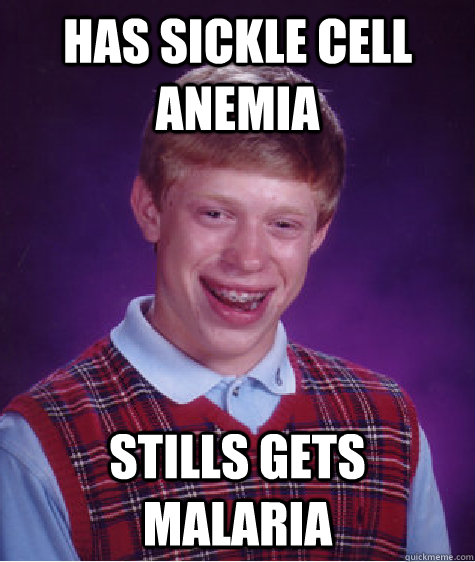 Has sickle cell anemia stills gets malaria  Bad Luck Brian
