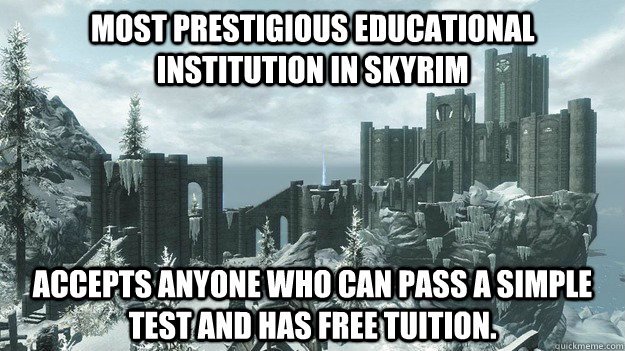 Most prestigious educational institution in skyrim Accepts anyone who can pass a simple test and has free tuition. - Most prestigious educational institution in skyrim Accepts anyone who can pass a simple test and has free tuition.  Good Guy College of Winterhold