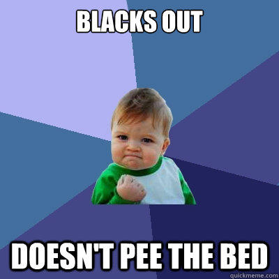 Blacks out Doesn't pee the bed - Blacks out Doesn't pee the bed  Success Kid
