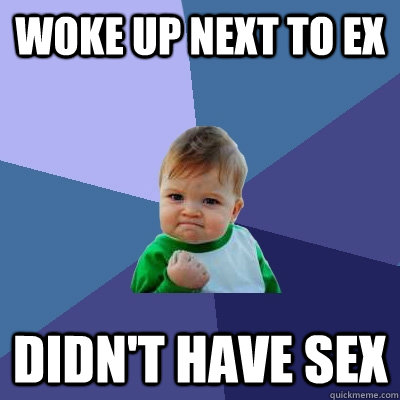 Woke up next to ex Didn't have sex - Woke up next to ex Didn't have sex  Success Kid