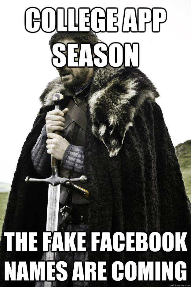 College App season The fake facebook names are coming  Winter is coming