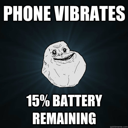 Phone vibrates 15% Battery Remaining - Phone vibrates 15% Battery Remaining  Forever Alone
