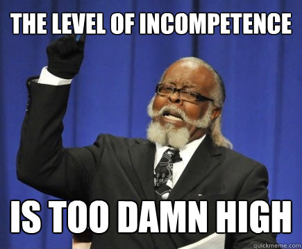 the level of incompetence is too damn high - the level of incompetence is too damn high  Too Damn High