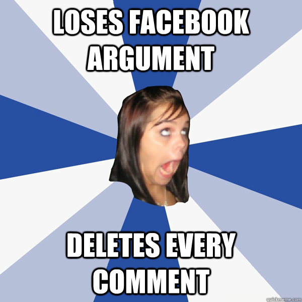 loses facebook argument deletes every comment  Annoying Facebook Girl