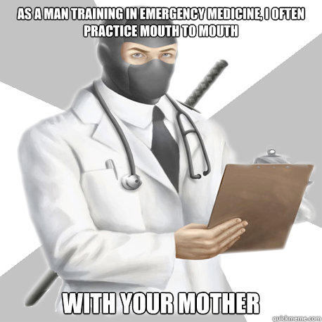 As a man training in emergency medicine, I often practice mouth to mouth with your mother - As a man training in emergency medicine, I often practice mouth to mouth with your mother  Bobcast