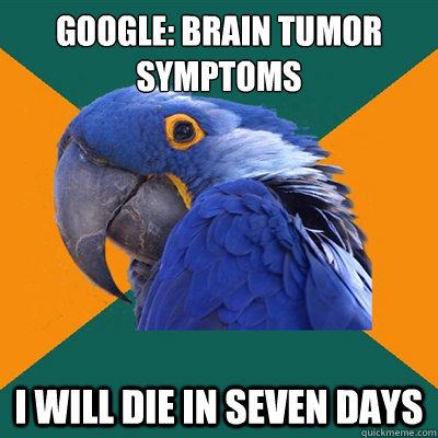 google: brain tumor symptoms  I will die in seven days  Paranoid Parrot
